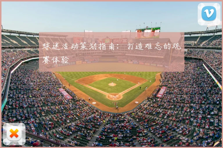 球迷活动策划指南:打造难忘的观赛体验